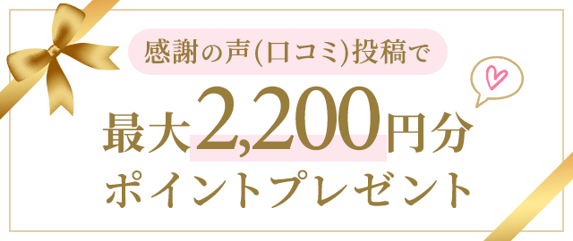 感謝の声（口コミ）投稿で最大2,200円分ポイントプレゼント