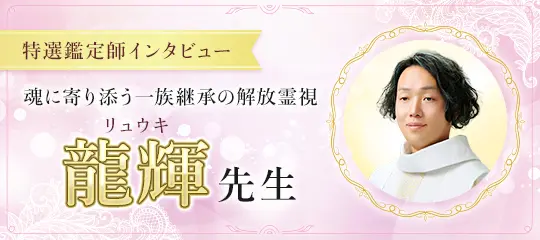 鑑定師インタビュー 龍輝先生